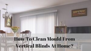 How to clean mould from vertical blinds at home?