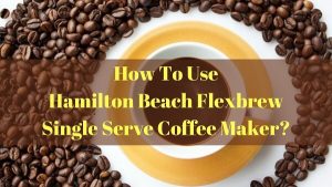 How to use Hamilton Beach Flexbrew Single Serve coffee maker?