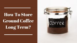 How to store ground coffee long term