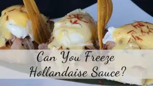 Can you freeze Hollandaise sauce