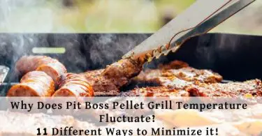 Why does Pit Boss Pellet Grill Temperature Fluctuates ans 11 ways to minimize it