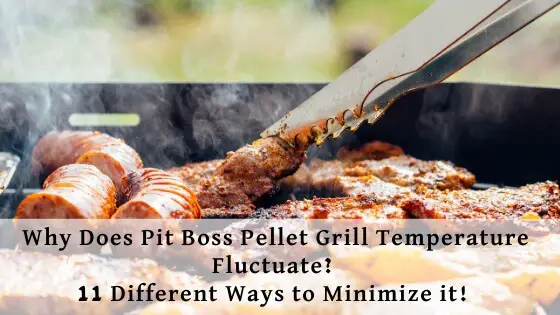 Why does Pit Boss Pellet Grill Temperature Fluctuates ans 11 ways to minimize it