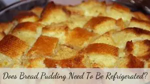 Does bread pudding need to be refrigerated
