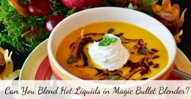 Can you blend hot liquids in magic bullet blender