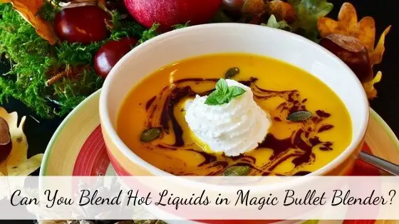 Can you blend hot liquids in magic bullet blender