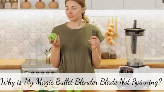 Why is My Magic Bullet Blender Blade Not Spinning?