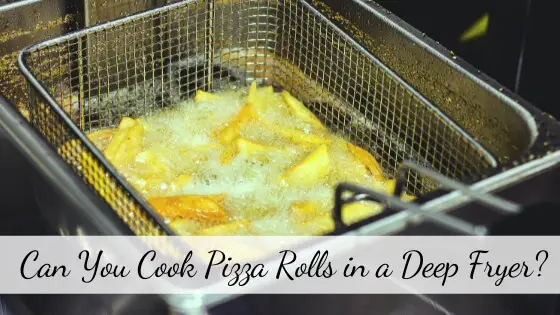 Can You Cook Pizza Rolls in a Deep Fryer