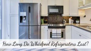 How Long Do Whirlpool Refrigerators Last