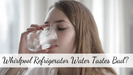 Whirlpool Refrigerator water tastes bad