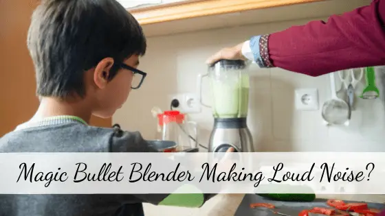 Magic Bullet Blender Making Loud Noise