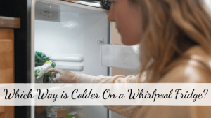 Which is the colder way of Whirlpool refrigerator