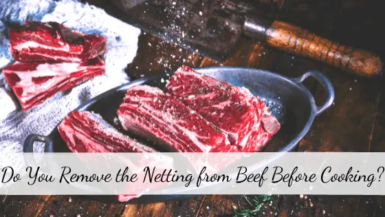 Do You Remove the Netting from Beef Before Cooking