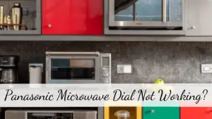 Panasonic Microwave Dial Not Working