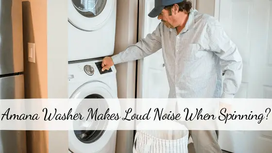 Amana Washer Makes Loud Noise When Spinning