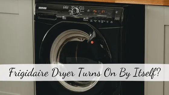 Frigidaire Dryer Turns On By Itself