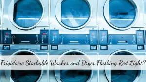 Frigidaire Stackable Washer and Dryer Flashing Red Light